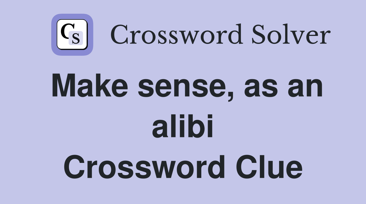 Make sense, as an alibi Crossword Clue
