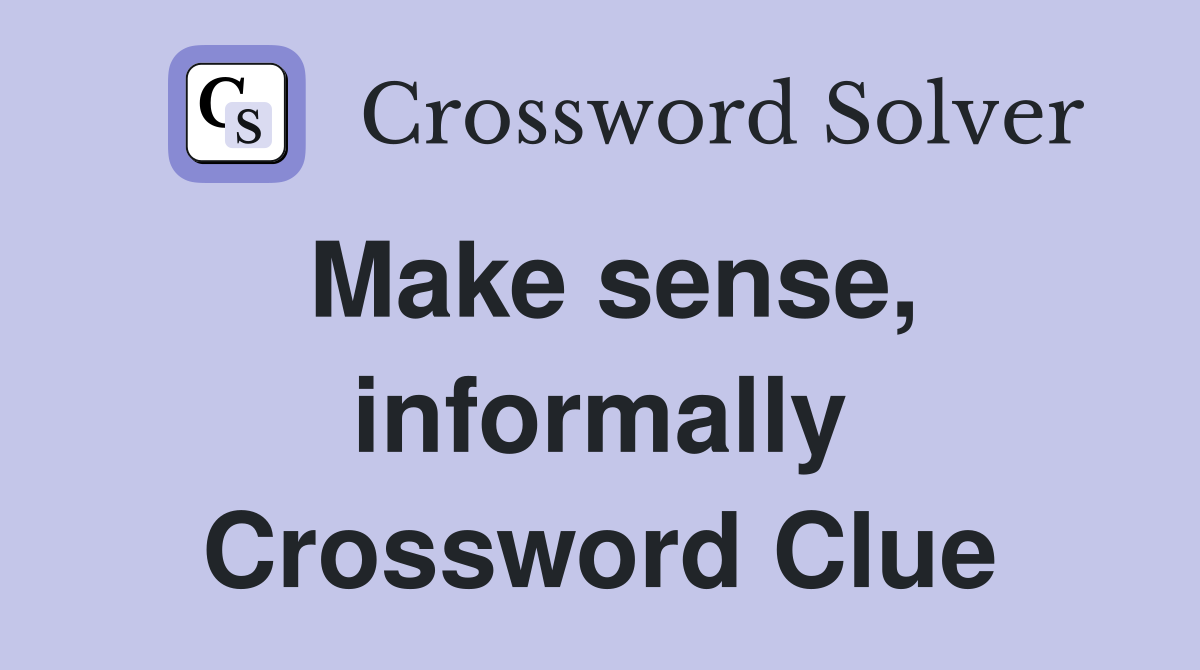 Make sense, informally Crossword Clue