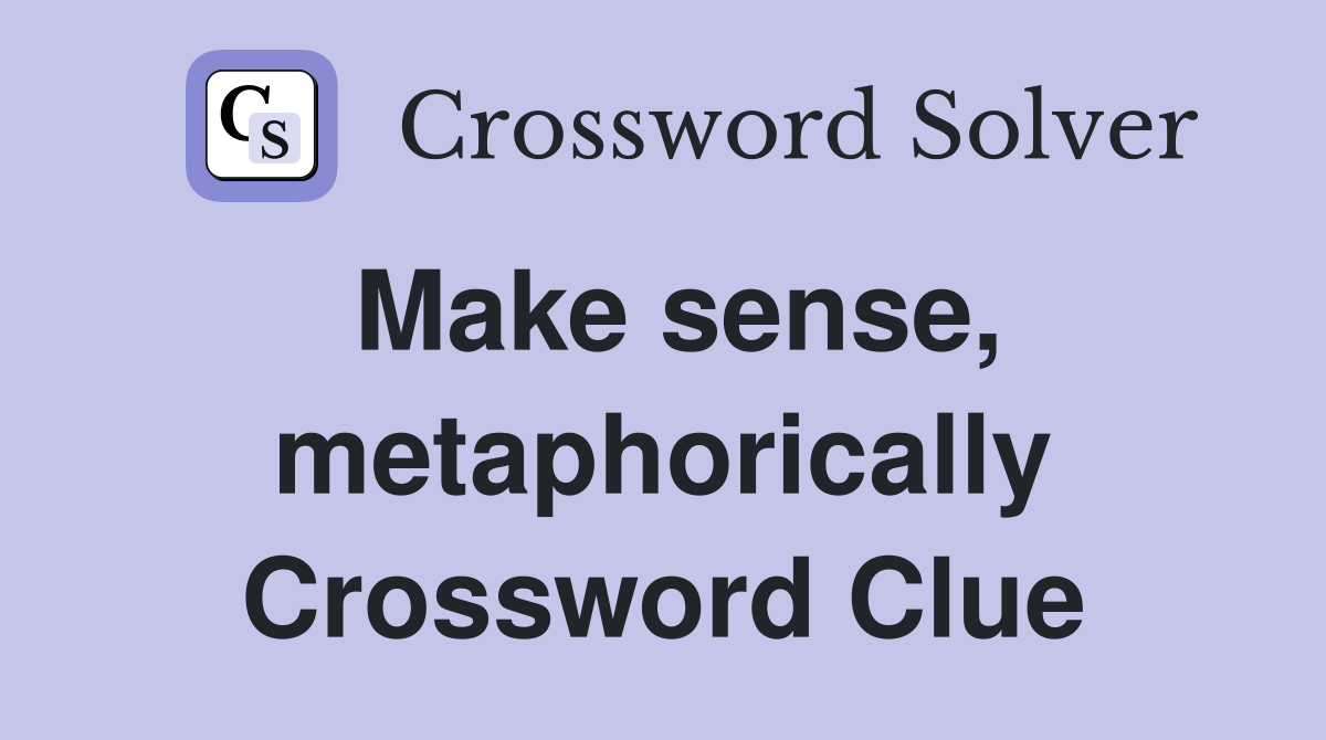 Make sense, metaphorically Crossword Clue