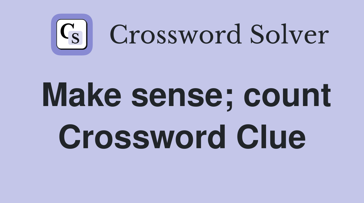 Make sense; count Crossword Clue