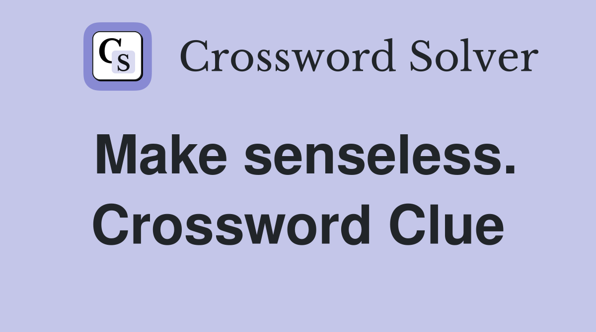 Make senseless. Crossword Clue