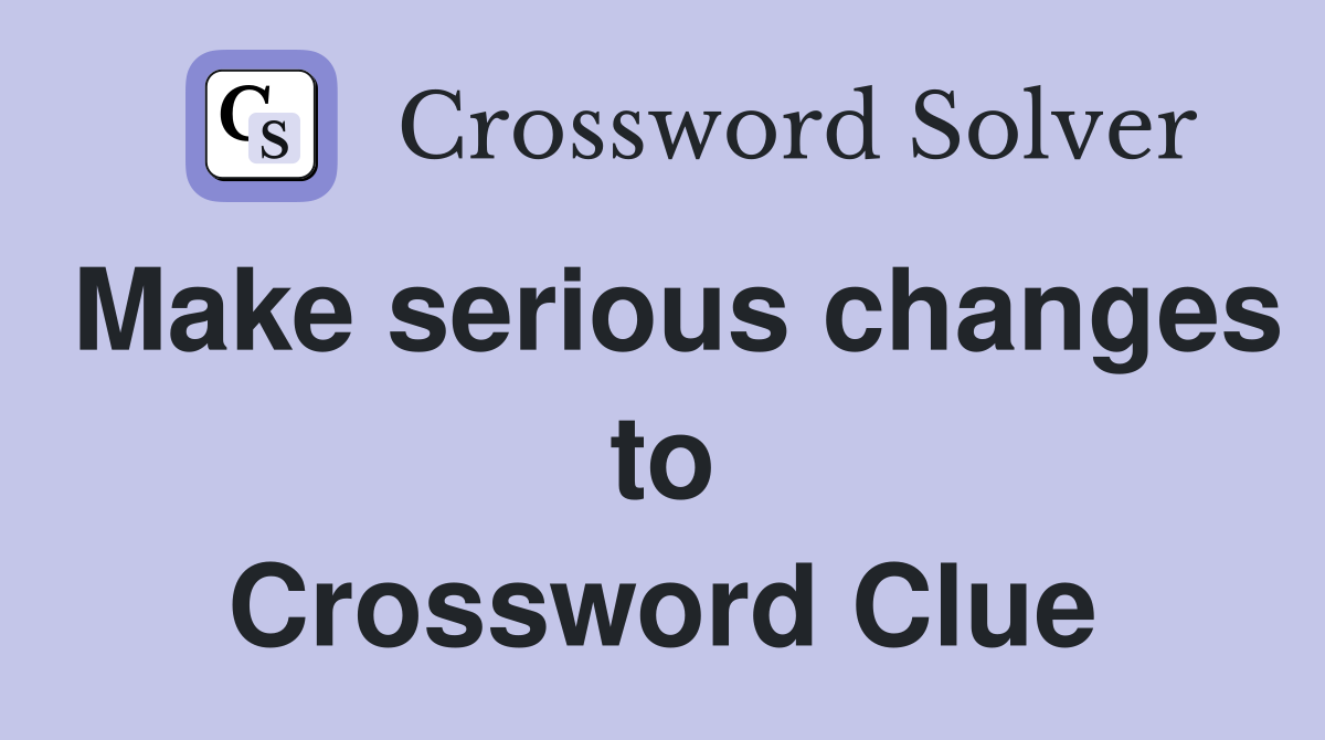 Make serious changes to Crossword Clue