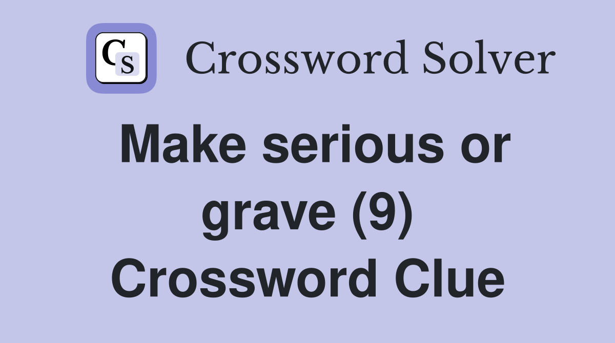 Make serious or grave (9) Crossword Clue