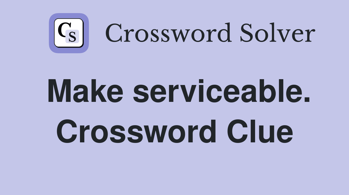 Make serviceable. Crossword Clue