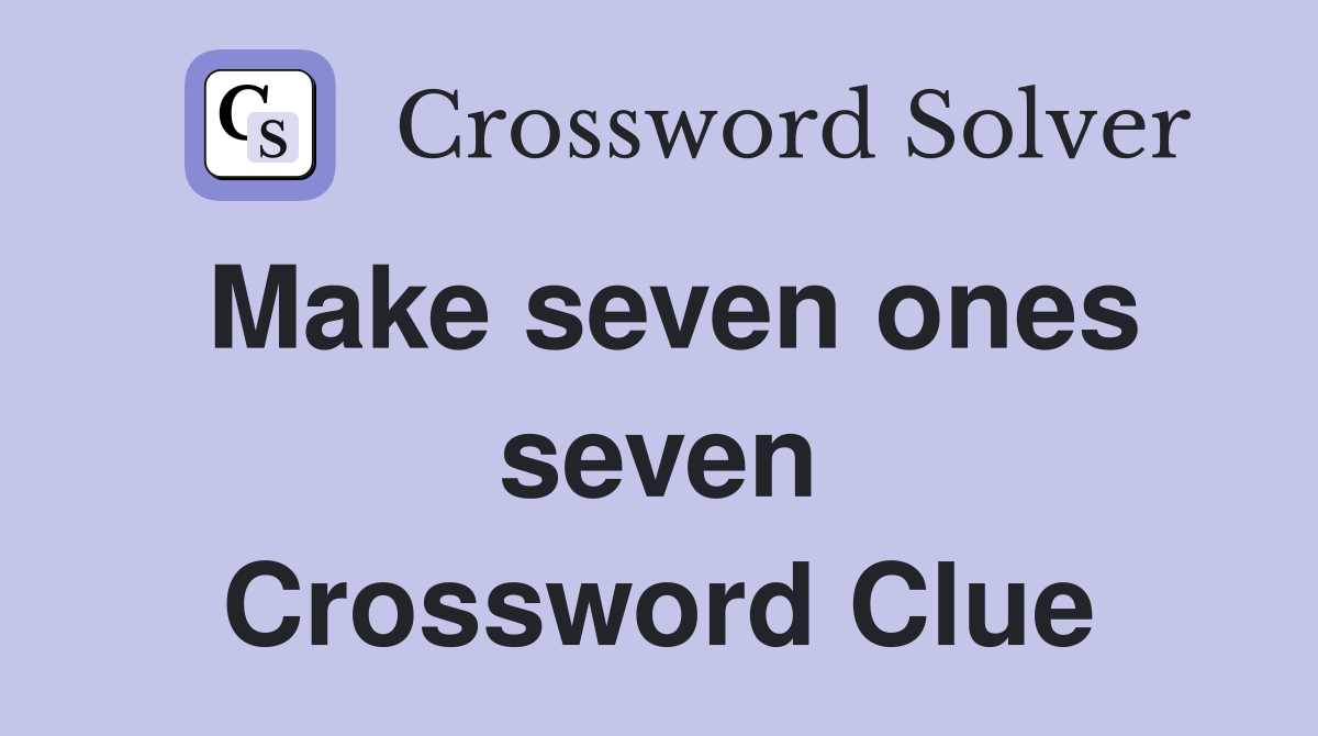 Make seven ones seven Crossword Clue