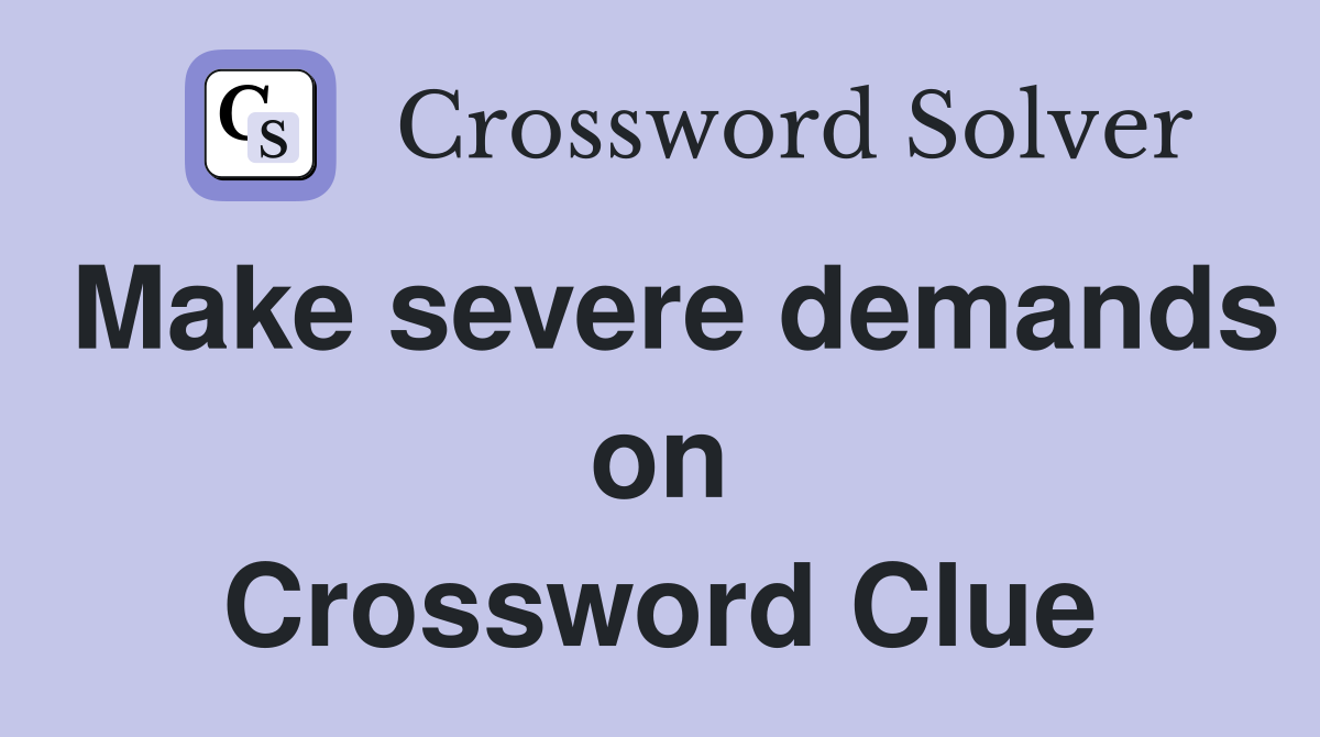 Make severe demands on Crossword Clue