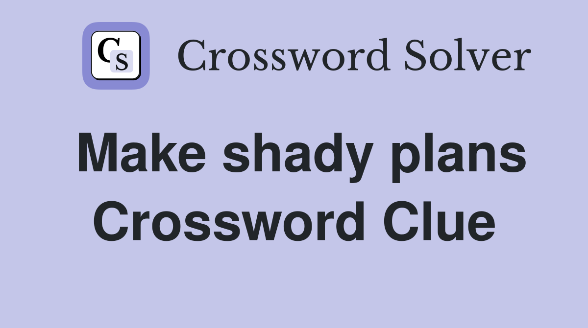 Make shady plans Crossword Clue