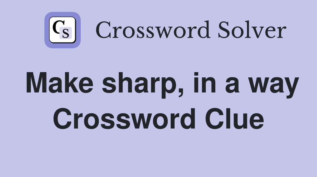 Make sharp, in a way Crossword Clue