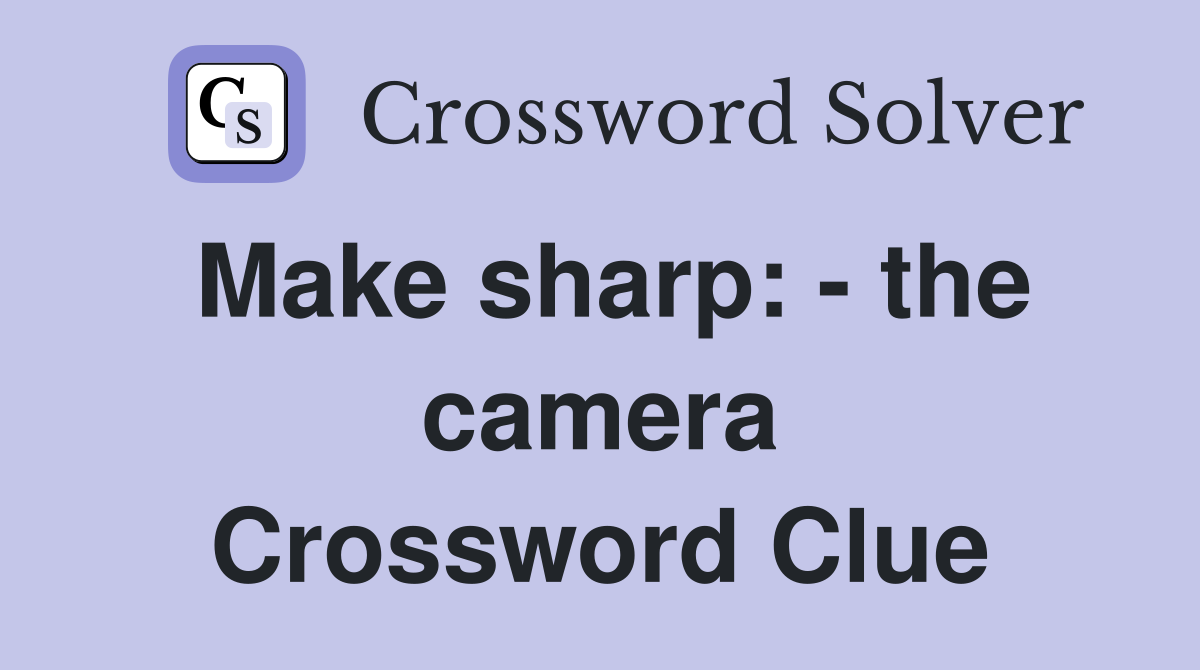 Make sharp: - the camera Crossword Clue