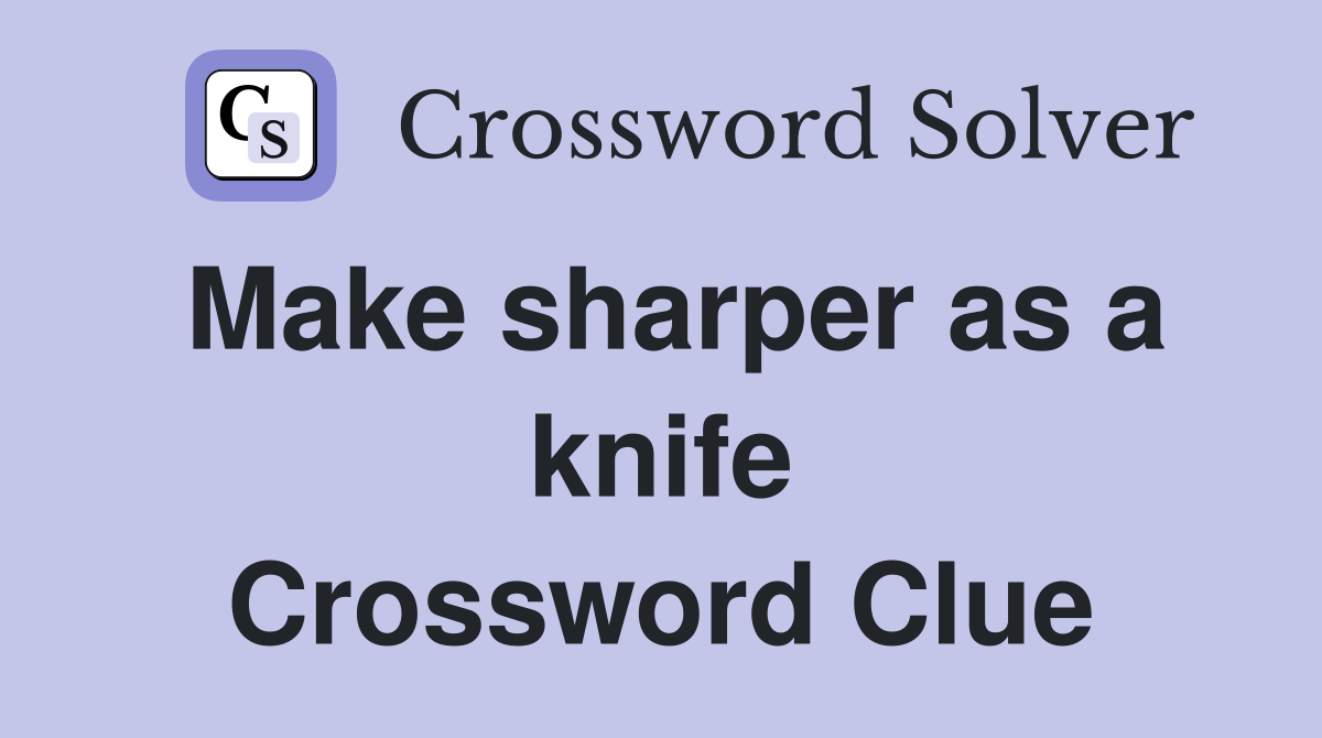 Make sharper as a knife Crossword Clue