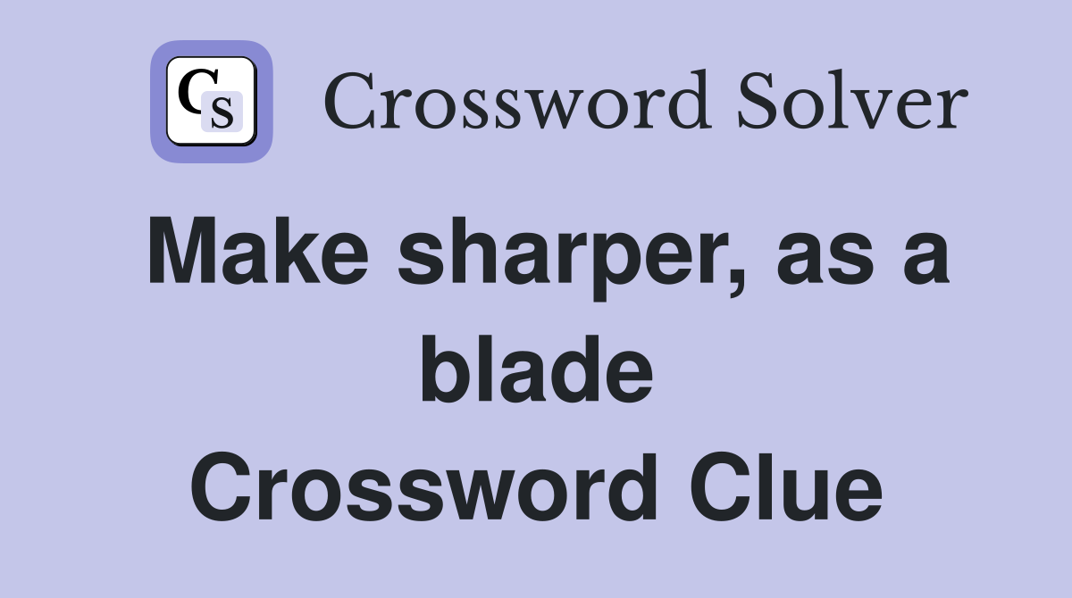 Make sharper, as a blade Crossword Clue