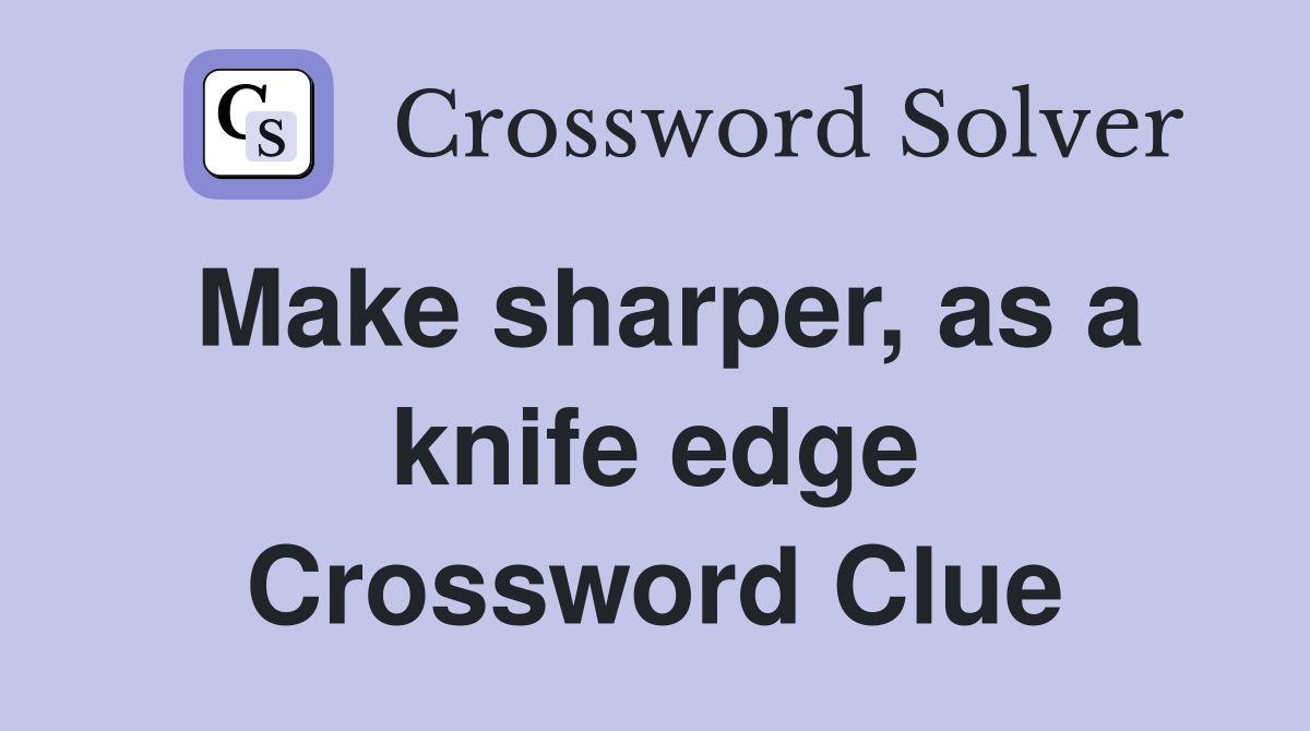 Make sharper, as a knife edge Crossword Clue