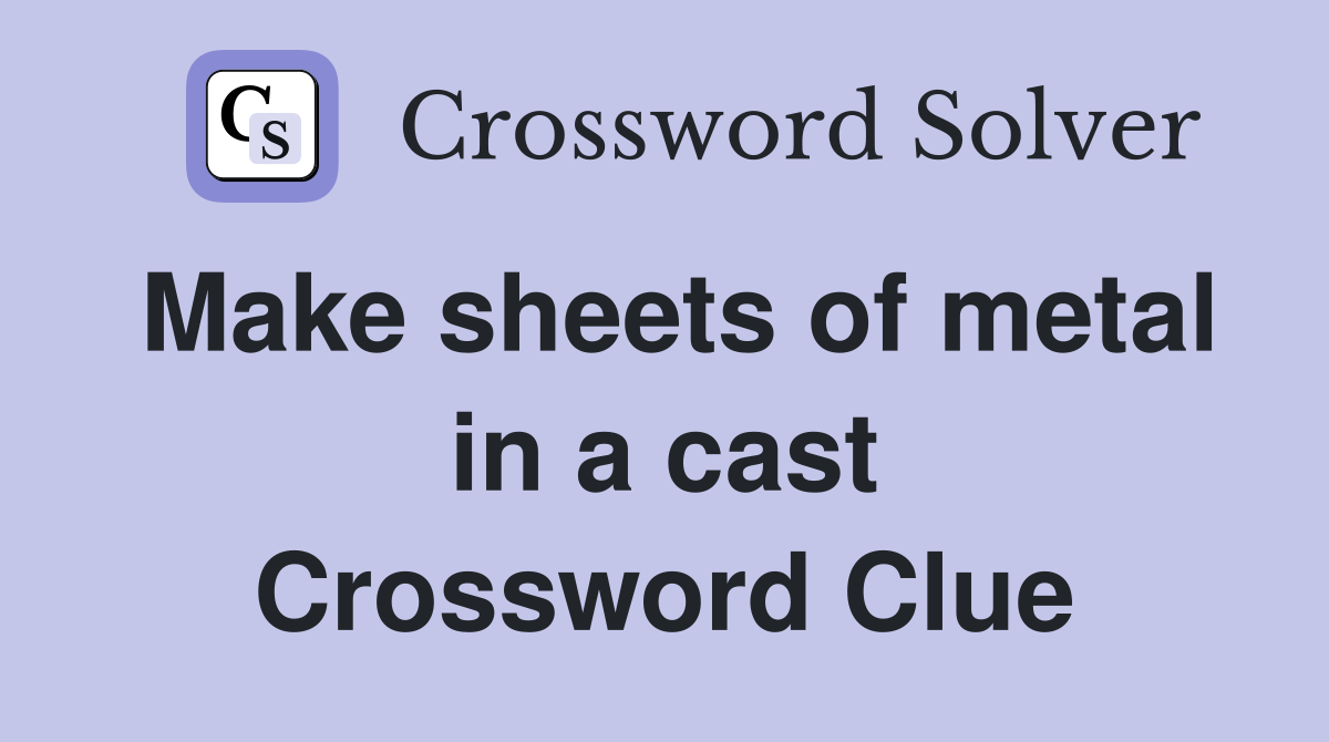 Make sheets of metal in a cast Crossword Clue