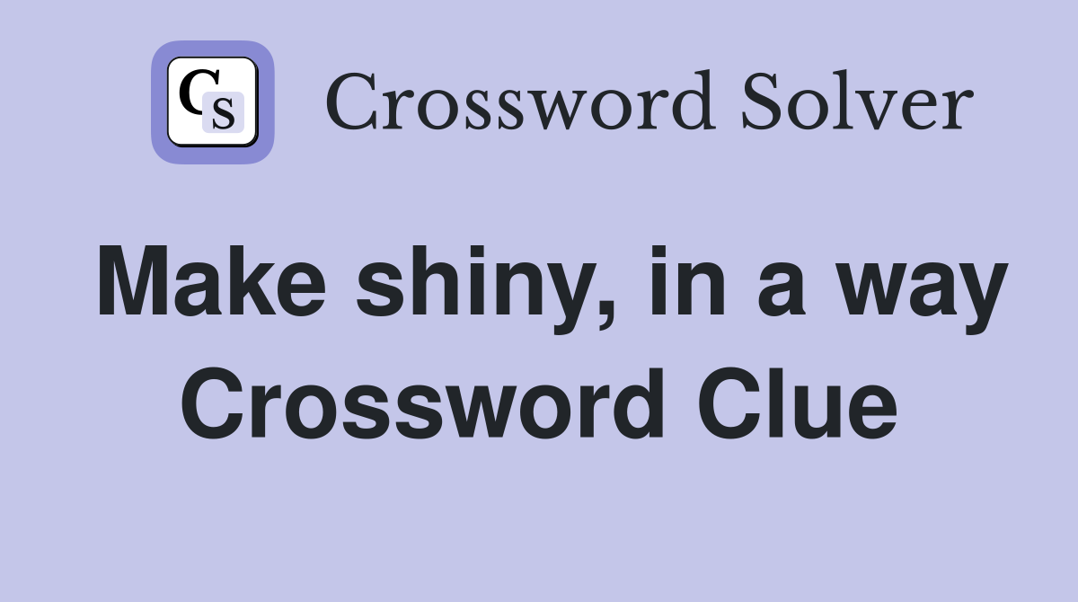 Make shiny, in a way Crossword Clue
