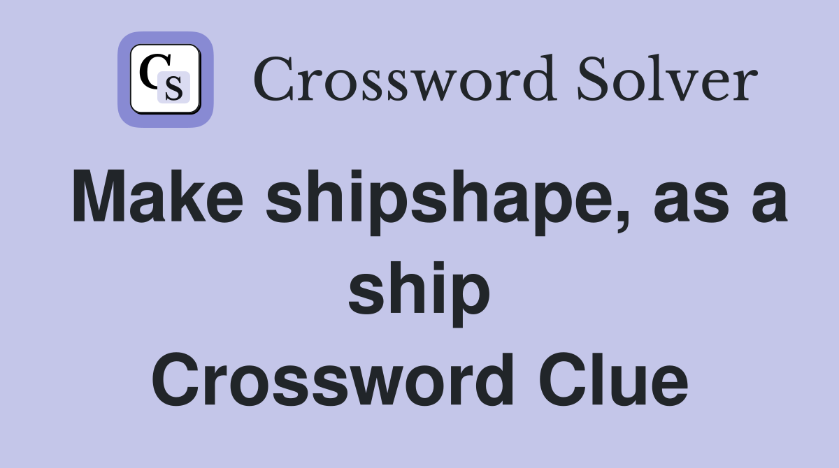 Make shipshape, as a ship Crossword Clue
