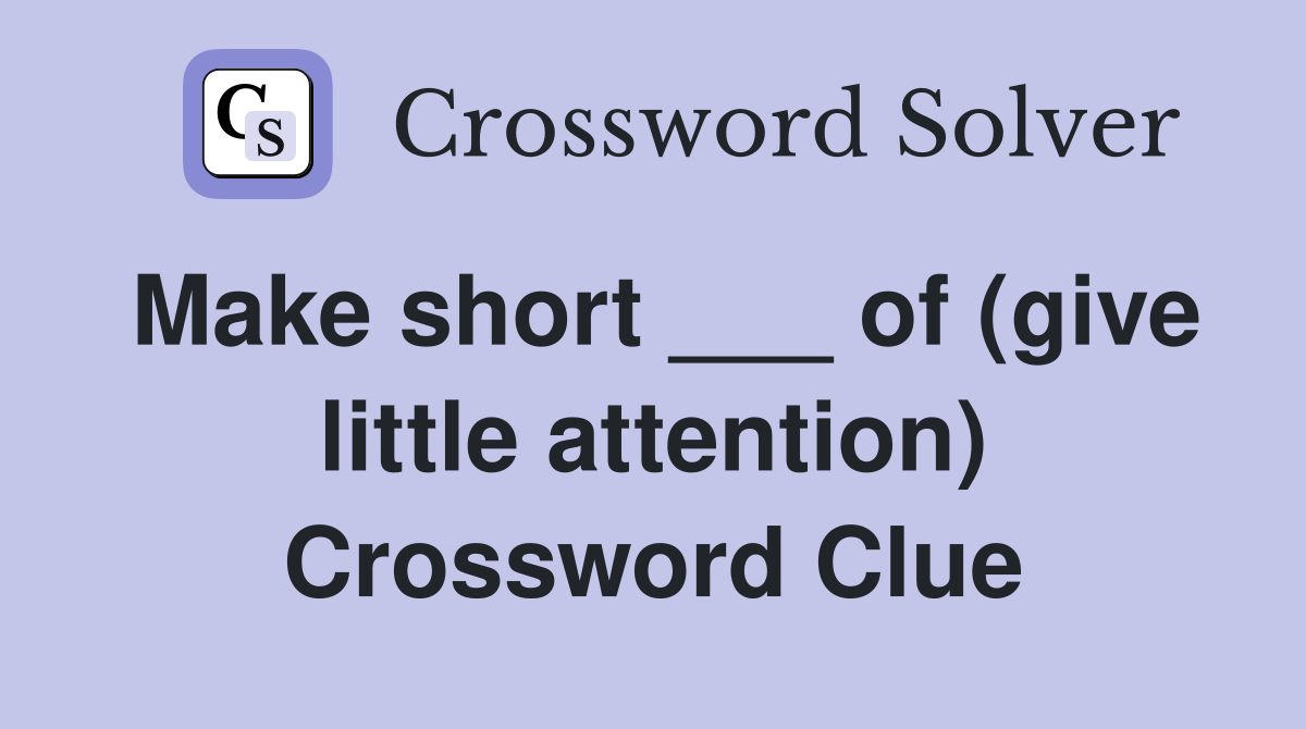 Make short ___ of (give little attention) Crossword Clue