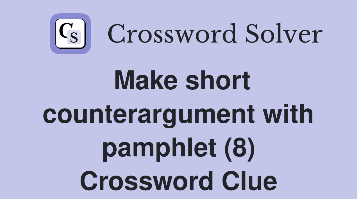 Make short counterargument with pamphlet (8) Crossword Clue