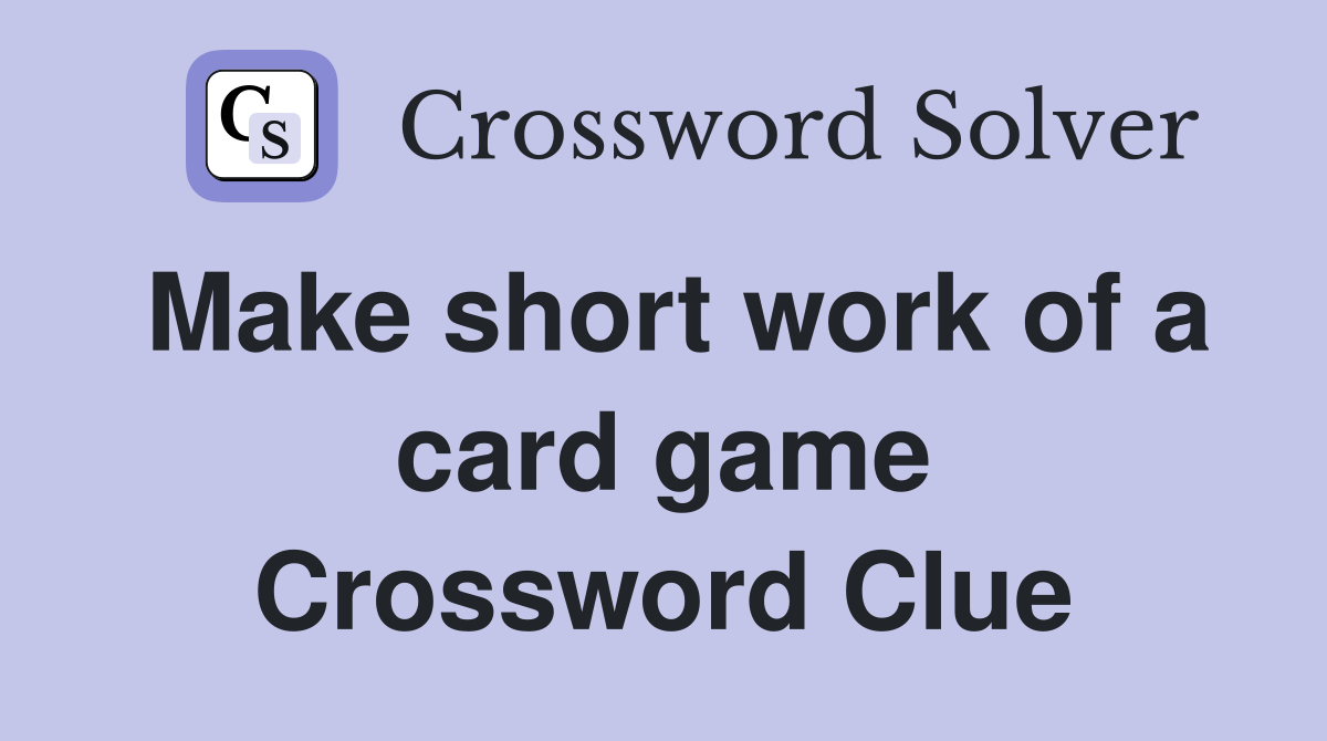 Make short work of a card game Crossword Clue