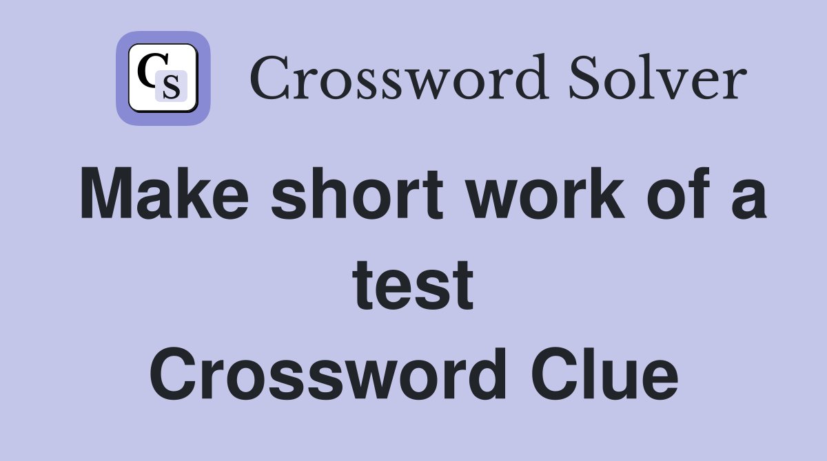 Make short work of a test Crossword Clue