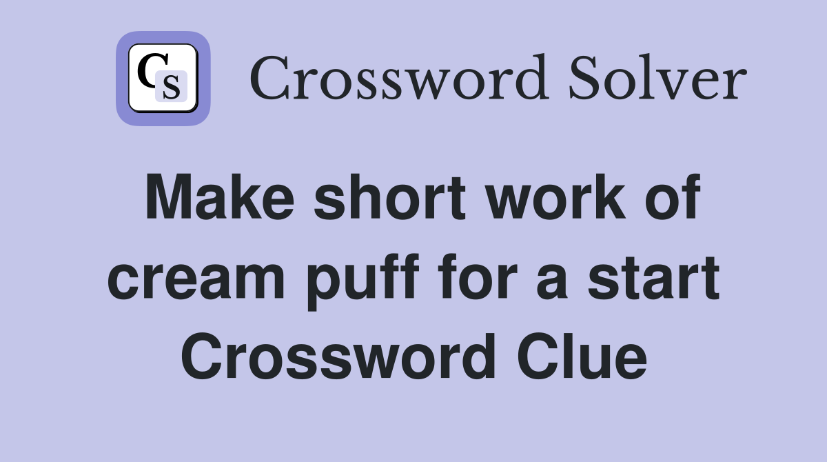 Make short work of cream puff for a start Crossword Clue