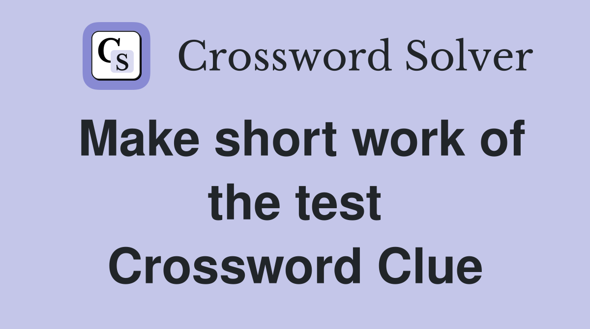 Make short work of the test Crossword Clue