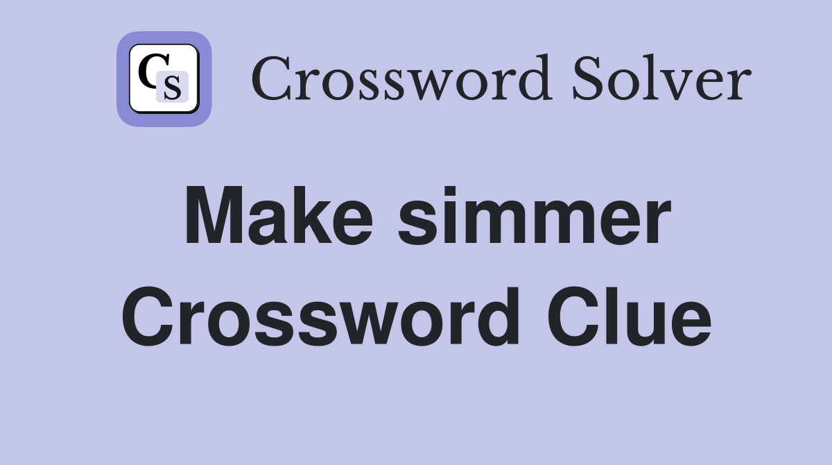 Make simmer Crossword Clue