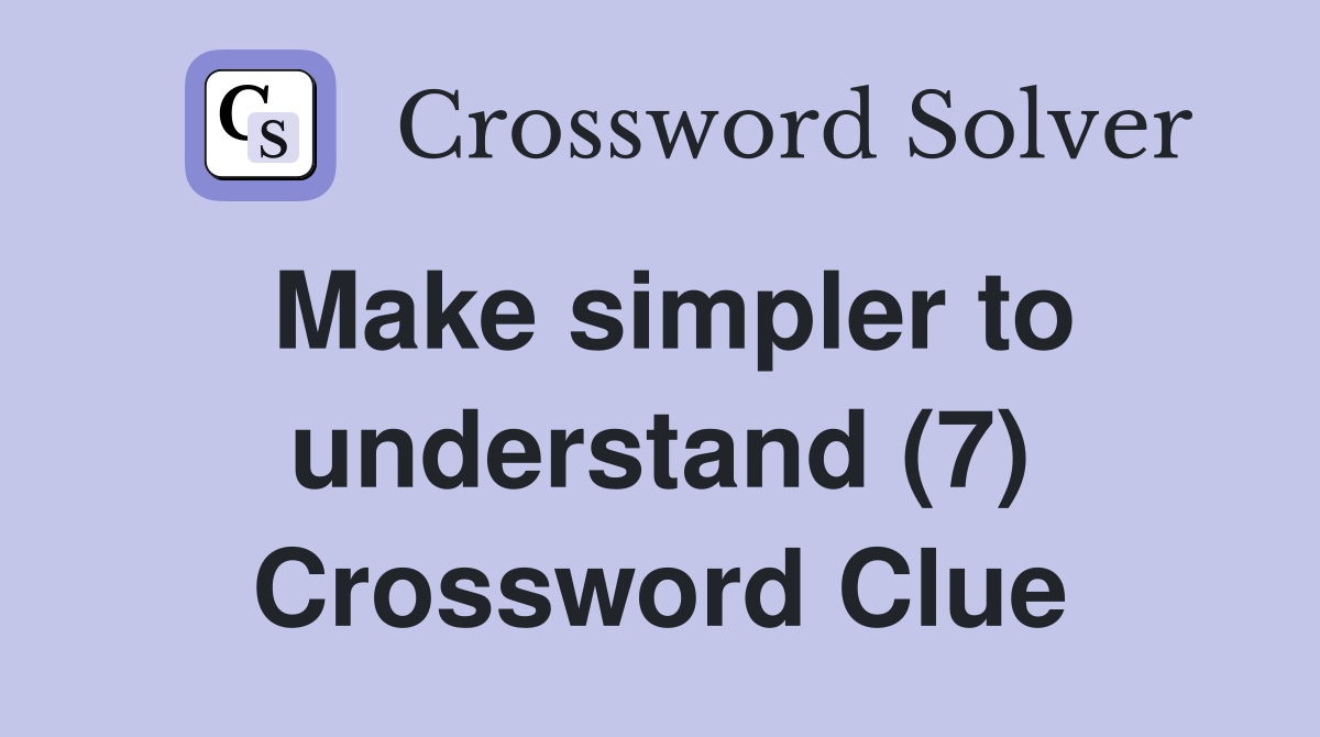 Make simpler to understand (7) Crossword Clue