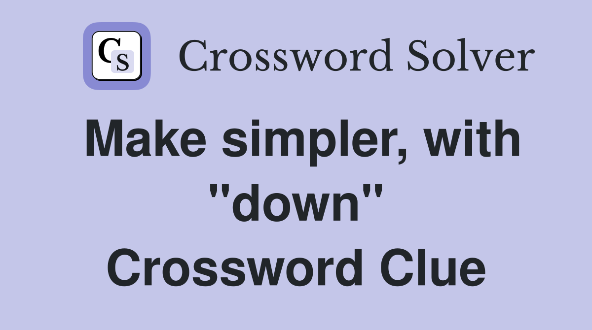 Make simpler, with "down" Crossword Clue