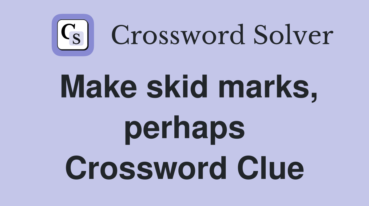 Make skid marks, perhaps Crossword Clue