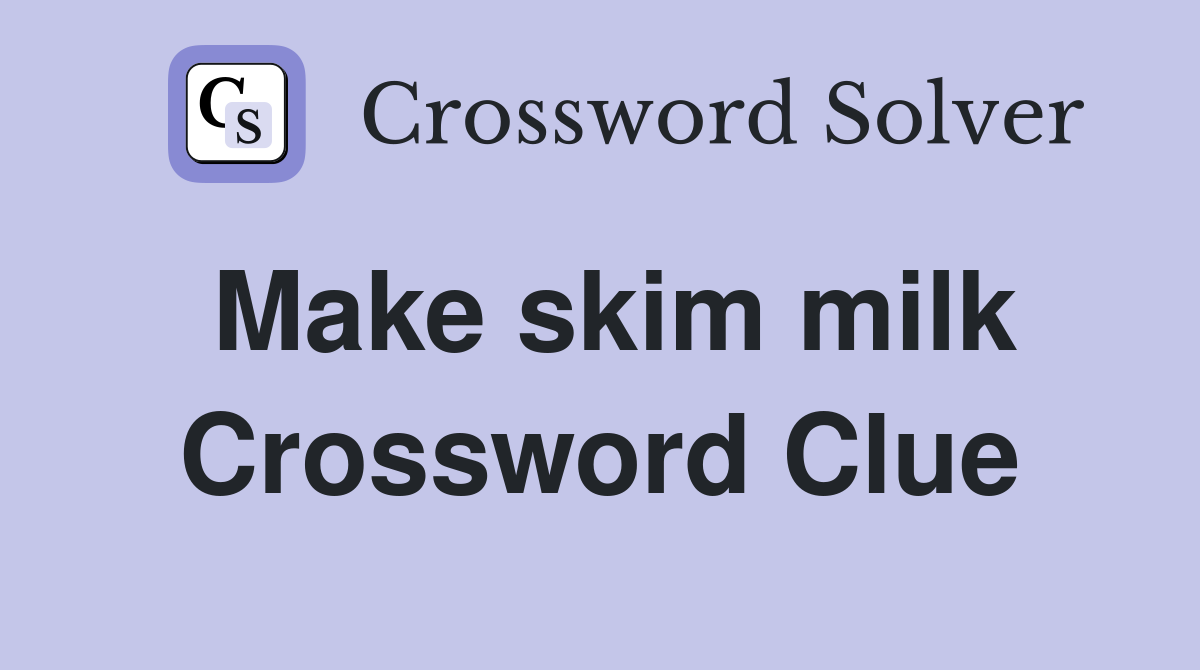 Make skim milk Crossword Clue