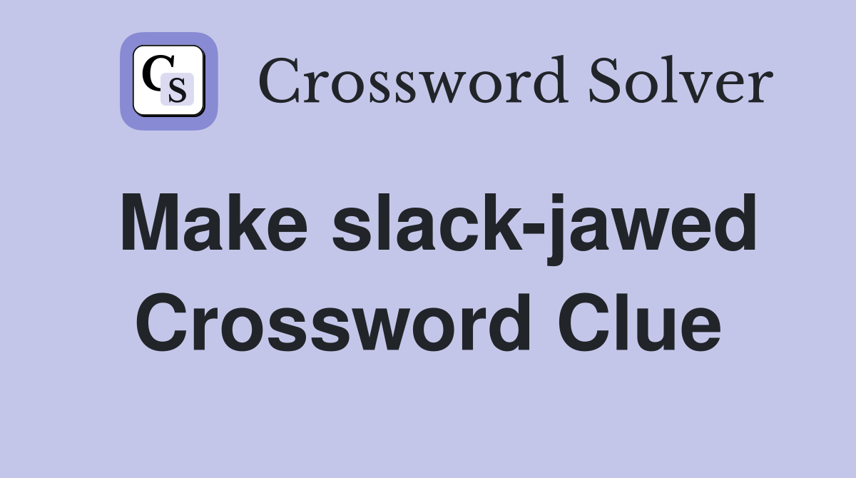 Make slack-jawed Crossword Clue