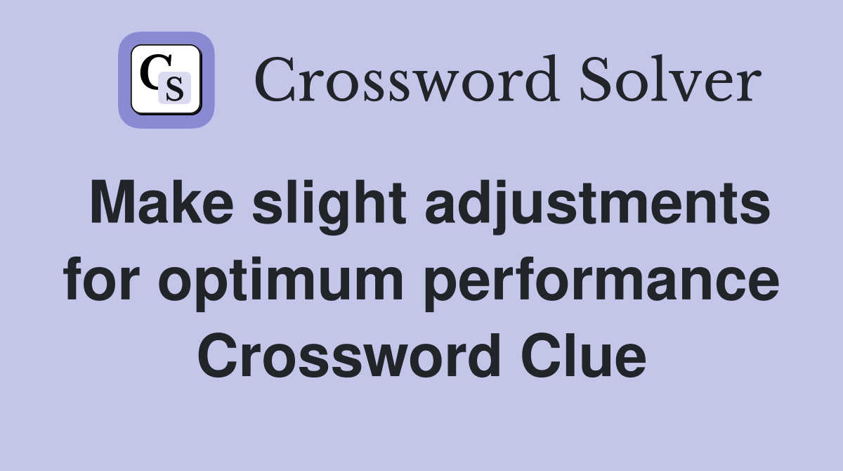 Make slight adjustments for optimum performance Crossword Clue