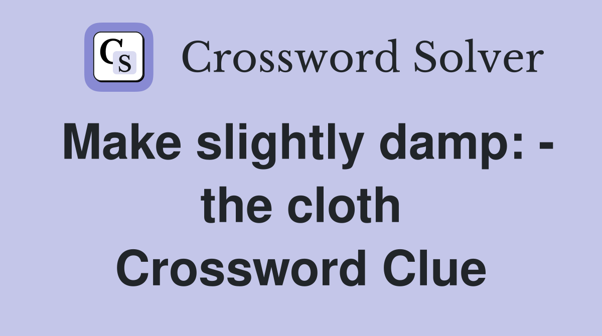 Make slightly damp: - the cloth Crossword Clue