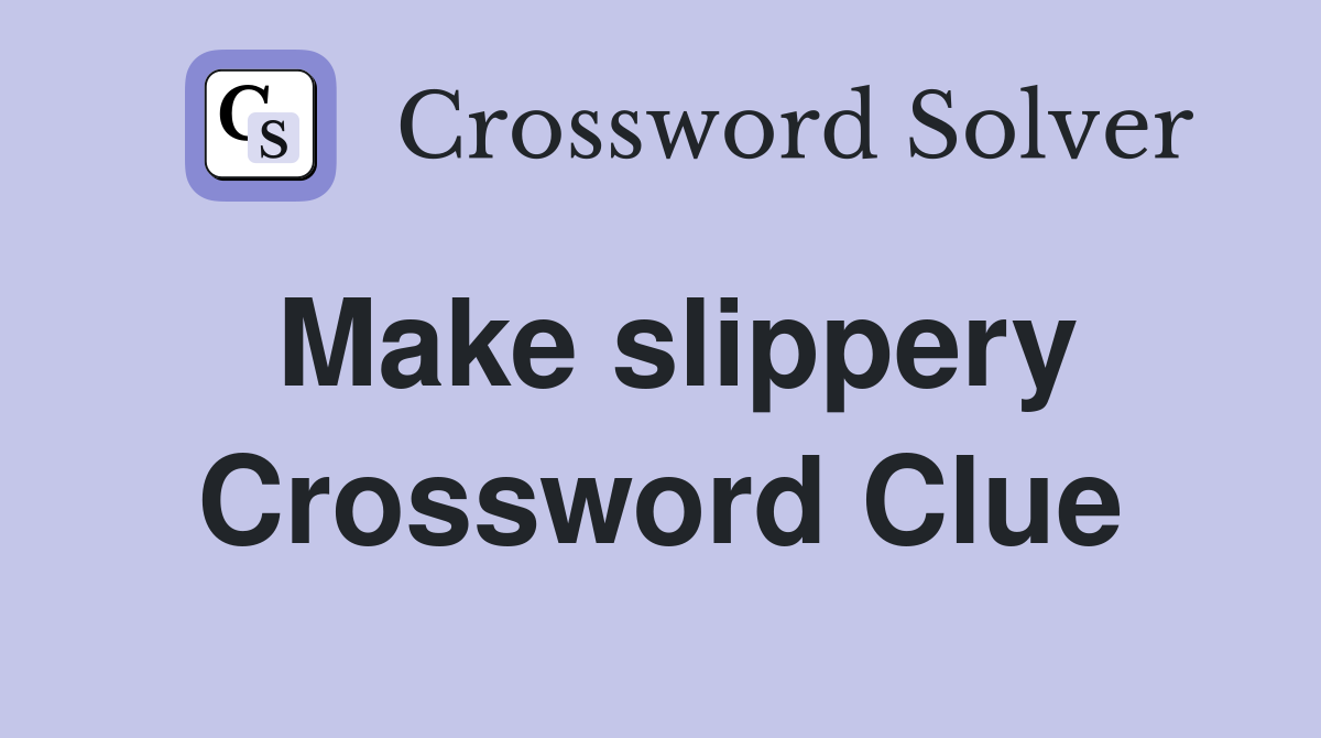 Make slippery Crossword Clue
