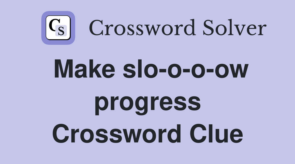 Make slo-o-o-ow progress Crossword Clue
