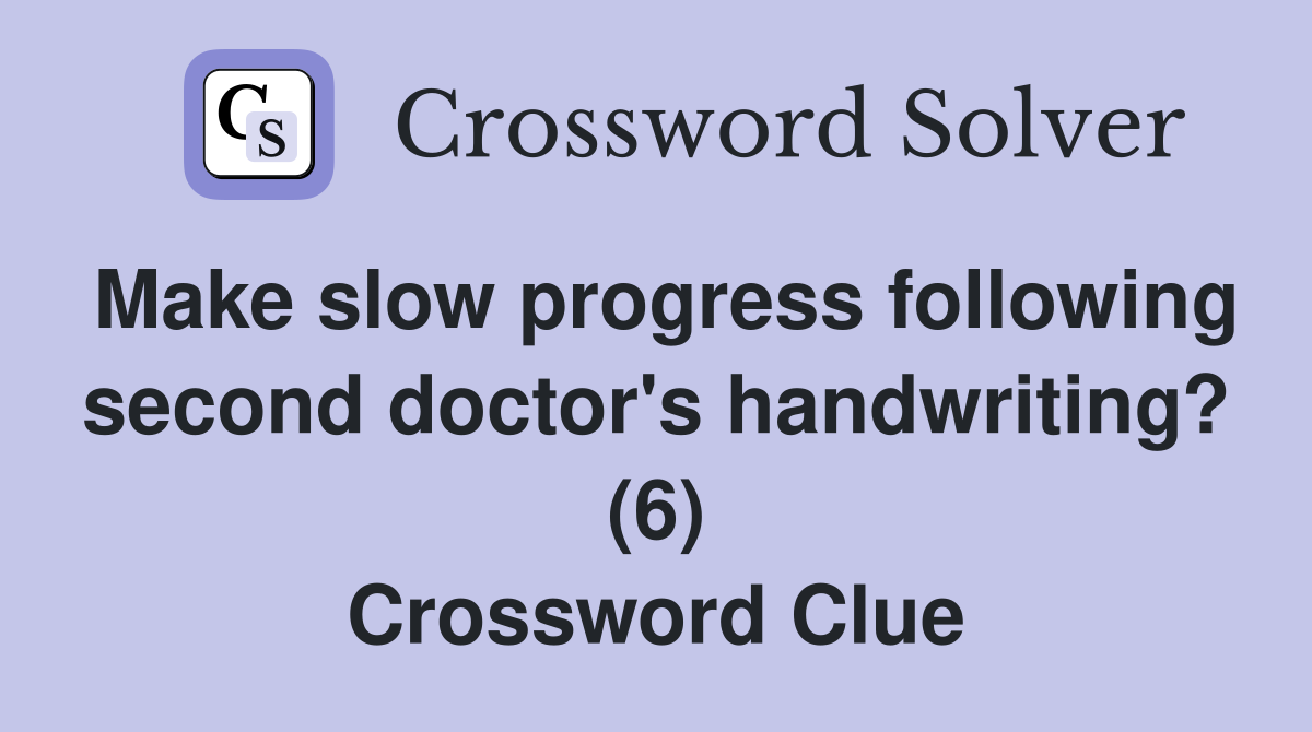 Make slow progress following second doctor's handwriting? (6) Crossword Clue