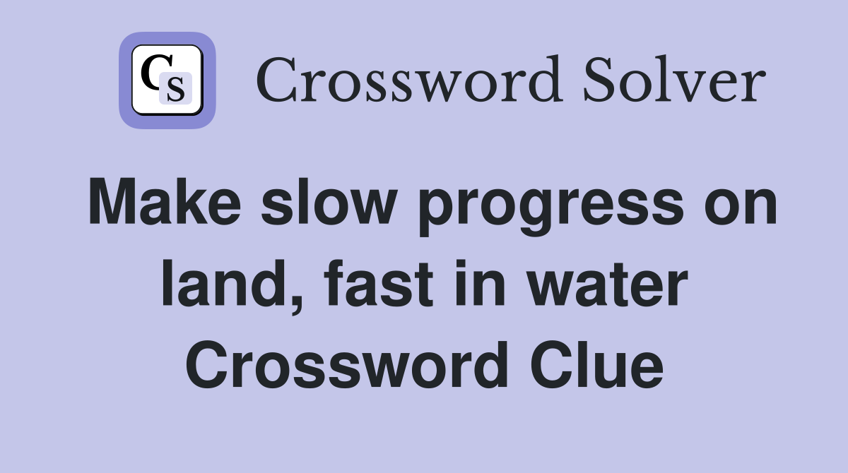Make slow progress on land, fast in water Crossword Clue
