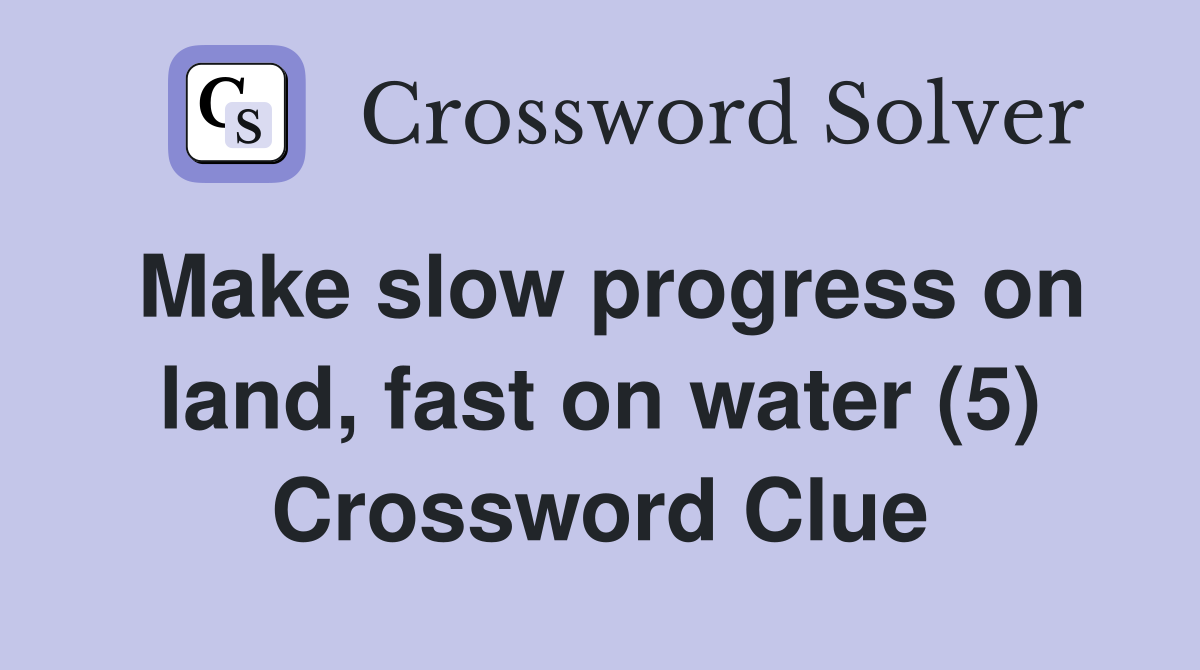 Make slow progress on land, fast on water (5) Crossword Clue