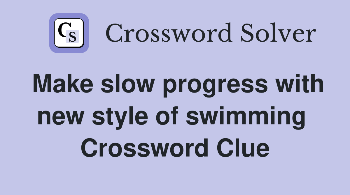Make slow progress with new style of swimming  Crossword Clue