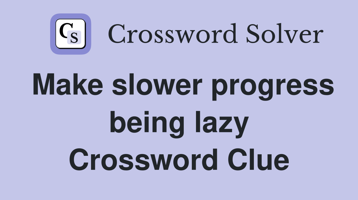 Make slower progress being lazy Crossword Clue