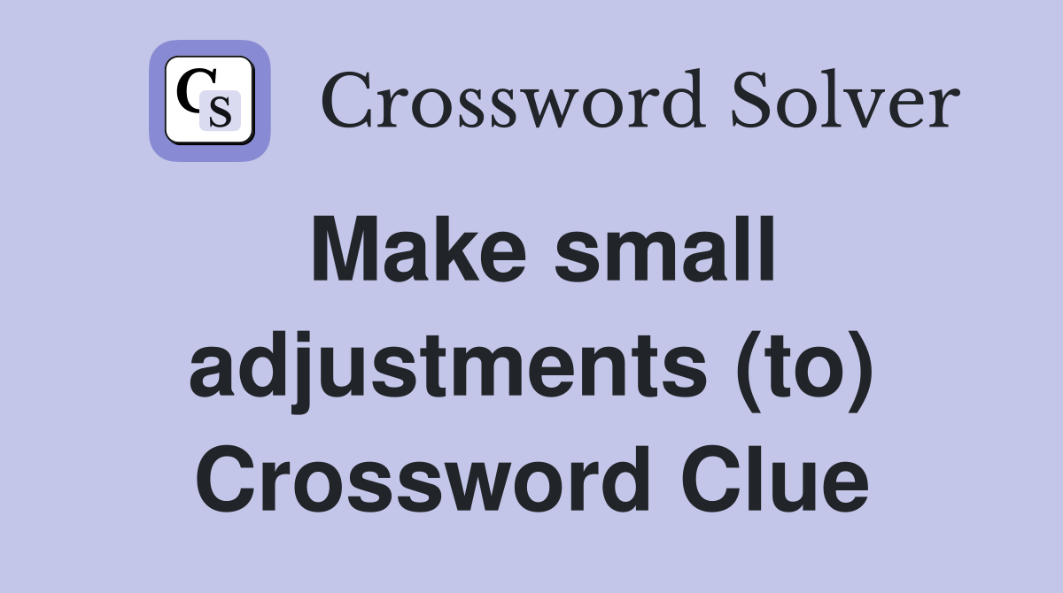 Make small adjustments (to) Crossword Clue