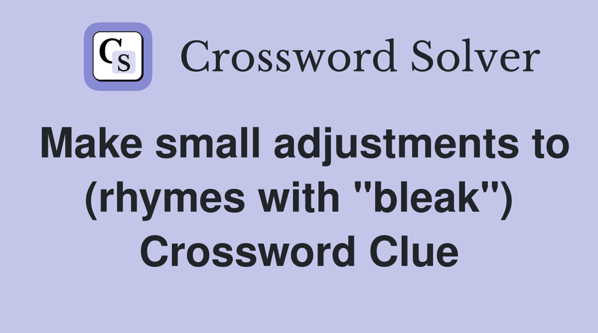 Make small adjustments to (rhymes with "bleak") Crossword Clue