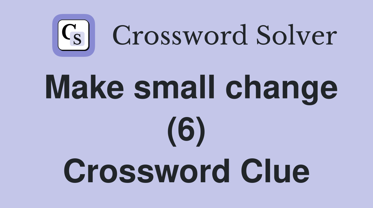 Make small change (6) Crossword Clue