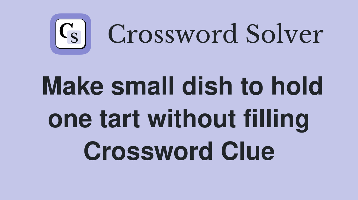 Make small dish to hold one tart without filling Crossword Clue