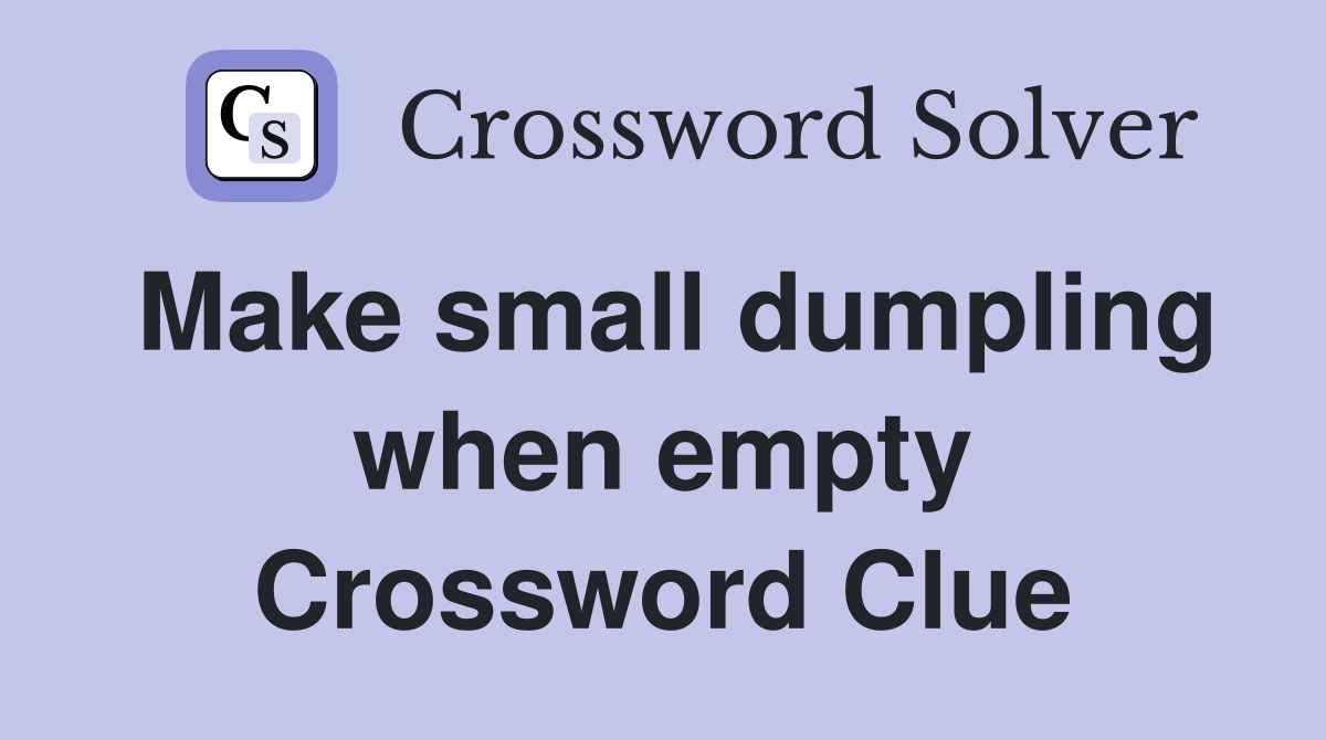 Make small dumpling when empty Crossword Clue