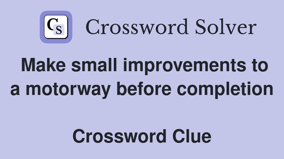 Make small improvements to a motorway before completion  Crossword Clue