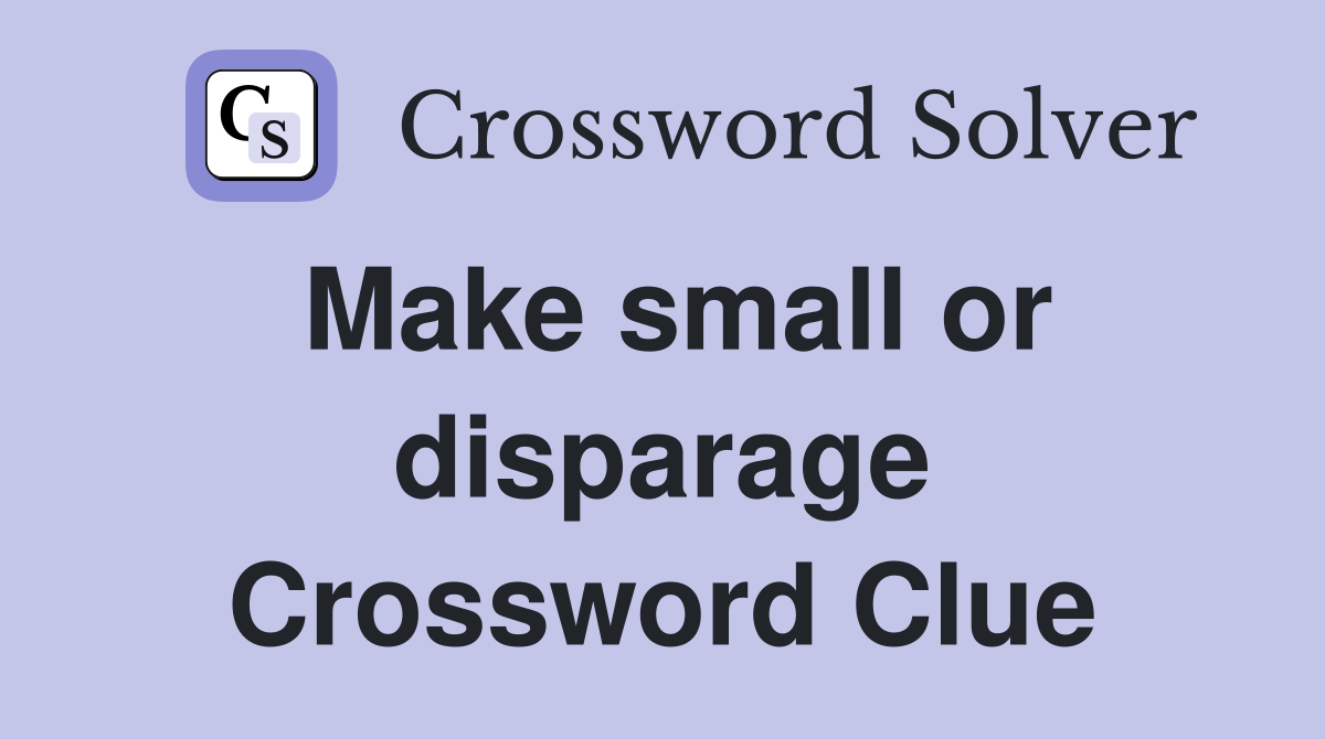 Make small or disparage Crossword Clue