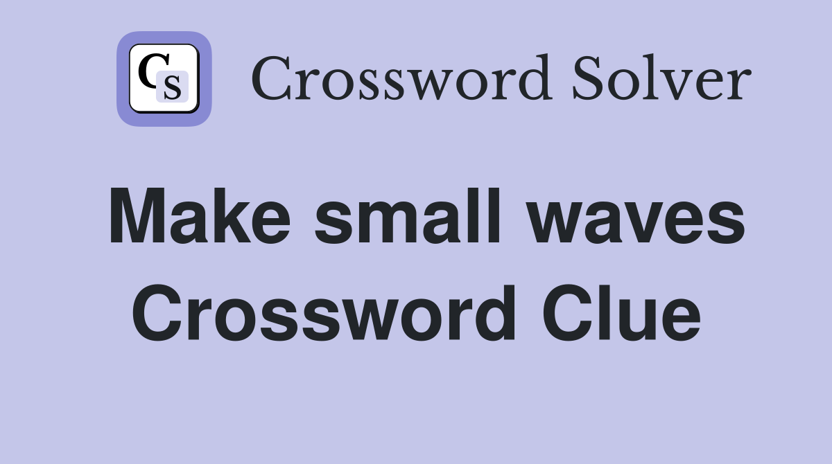Make small waves Crossword Clue