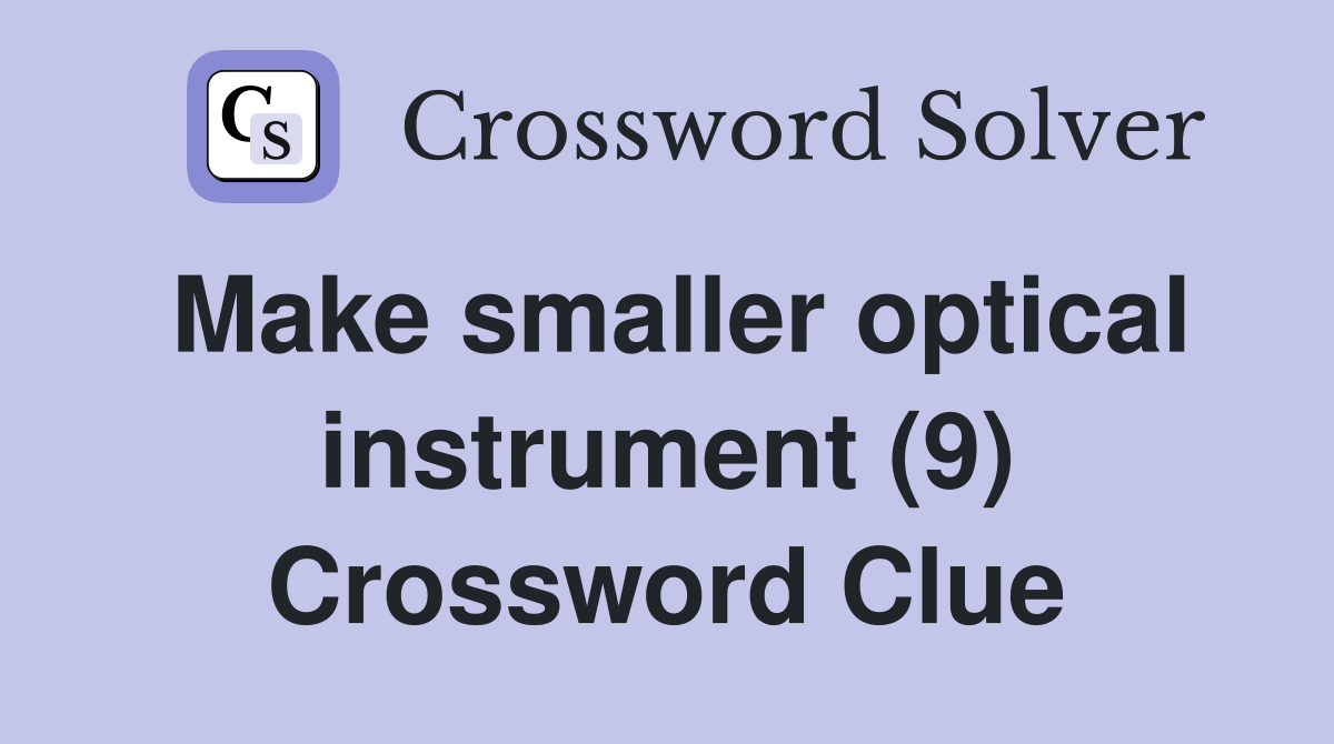 Make smaller optical instrument (9) Crossword Clue
