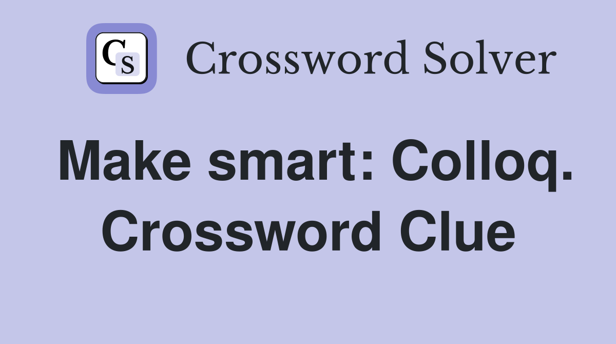Make smart: Colloq. Crossword Clue